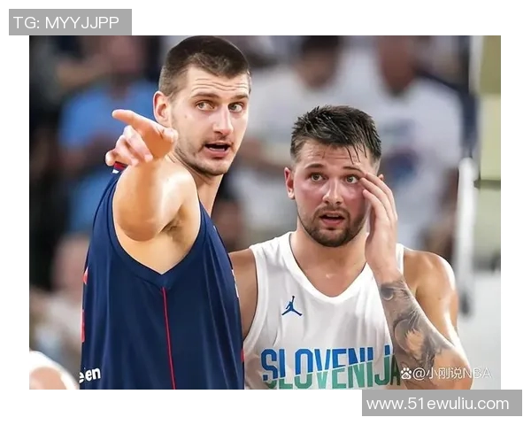 东契奇与约基奇激情对决斯洛文尼亚险胜塞尔维亚晋级国际赛决赛
